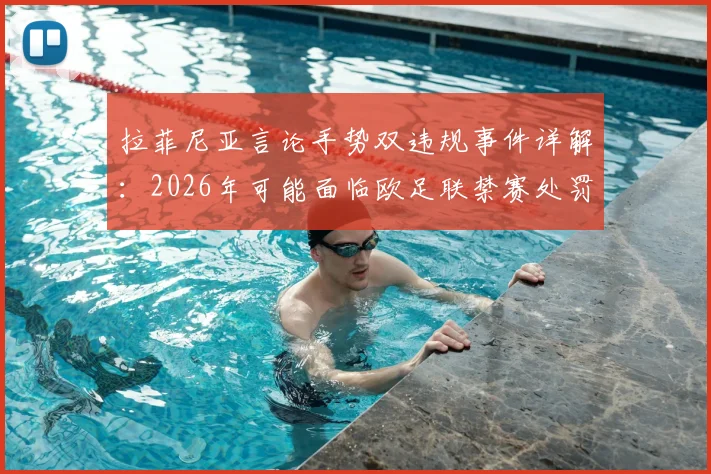 拉菲尼亚言论手势双违规事件详解：2026年可能面临欧足联禁赛处罚标准与案例参考