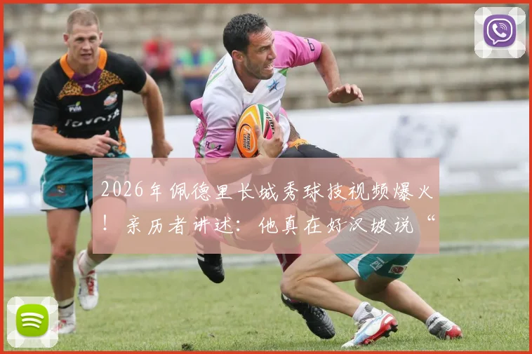 2026年佩德里长城秀球技视频爆火！亲历者讲述：他真在好汉坡说“现在我是好汉了”