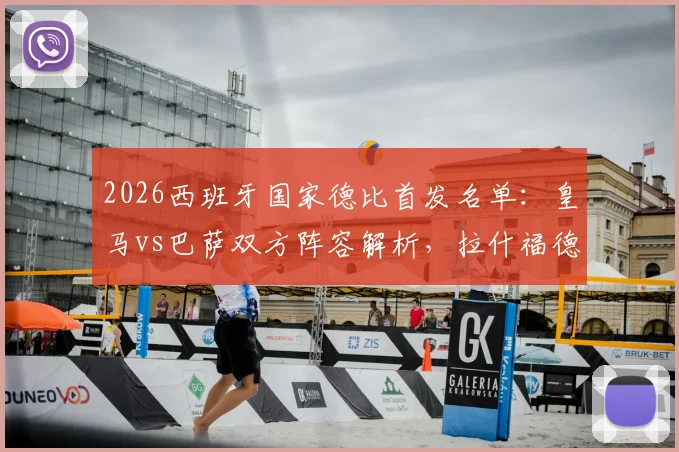 2026西班牙国家德比首发名单：皇马vs巴萨双方阵容解析，拉什福德、加维、楚阿梅尼与贡萨洛关键球员前瞻